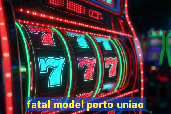 fatal model porto uniao